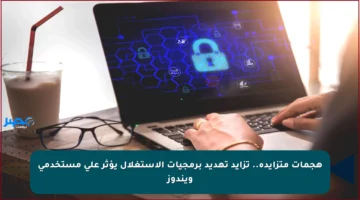 هجمات متزايدة.. تزايد تهديد برمجيات الاستغلال يؤثر على مستخدمي ويندوز